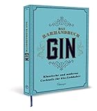 Das Barhandbuch Gin: Klassische und moderne Cocktails für...
