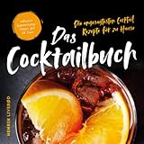 Das Cocktail Buch: Die angesagtesten Cocktail Rezepte für...